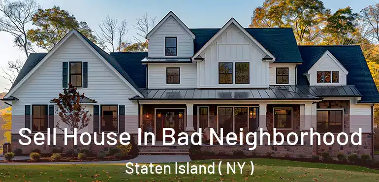  Sell House In Bad Neighborhood Staten Island ( NY )